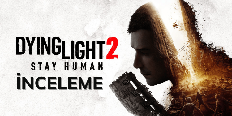 Dying Light 2 Stay Human İnceleme