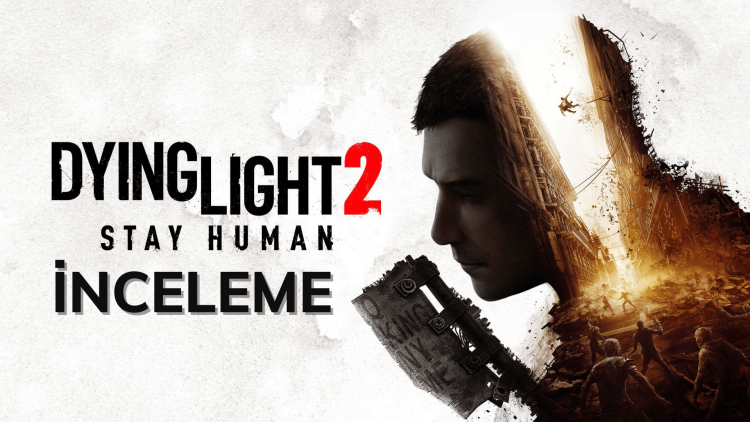 Dying Light 2 Stay Human İnceleme