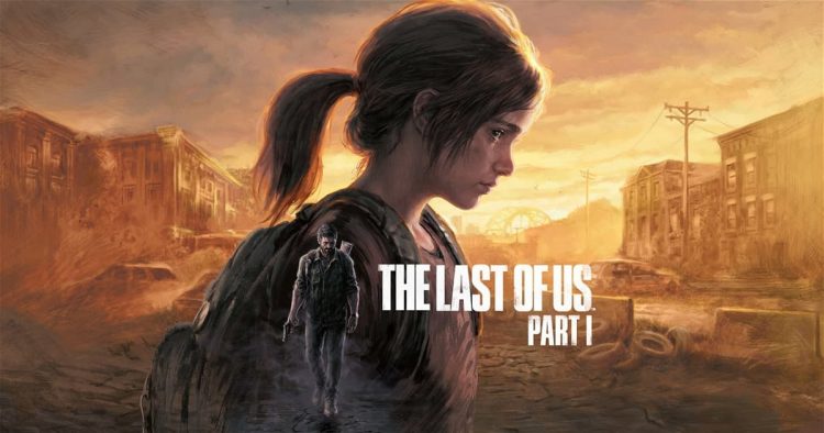 The Last of Us Part 1 Çıkış Fragmanı Yayınlandı